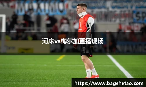 河床vs梅尔加直播现场
